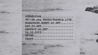 STÉRÉOTYPE W/ TR\\ER LIVE (TRUSS & TESSELA), BLEACHING AGENT, AZF & PARFAIT