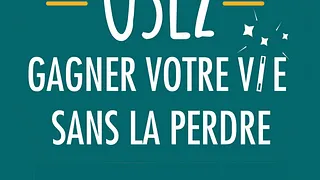 "OSEZ Gagner votre vie sans la perdre"
