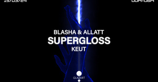 GLAZART PRESENTS : SUPERGLOSS, BLASHA & ALLATT & KEUT