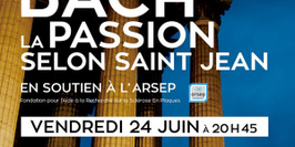 La Passion selon St Jean avec le choeur Hugues Reiner au profit de la Fondation ARSEP