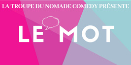 Le Mot - La troupe du Nomade Comedy + Guests