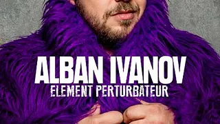 ALBAN IVANOV dans Élément Perturbateur