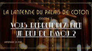 Vous reprendrez bien un peu de Bayou - Le Palais de Coton : Ép.2