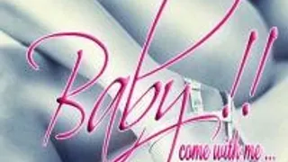 Baby!! Come With Me..