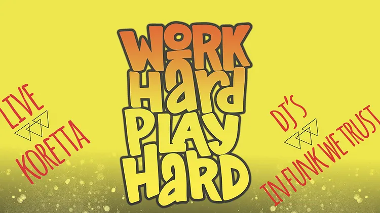 WORK HARD PLAY HARD : LIVE & DJ’S