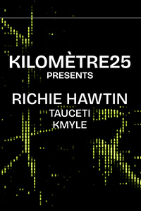 KILOMETRE25 PRESENTS : Richie Hawtin, Tauceti & Kmyle - Kilomètre 25 - vendredi 10 mai