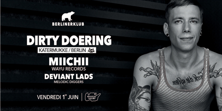 BERLINER Klub : Dirty Doering (Katermukke/Berlin), Miichii, Deviant Lads