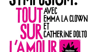 GRAND SYMPOSIUM : TOUT SUR L'AMOUR AVEC EMMA LA CLOWN ET CATHERINE DOLTO