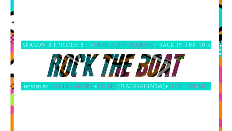 ROCK THE BOAT SEASON III EP IV « Back To The 90’s » feat Clems (BLACKRAINBOW)