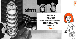 SHMN présente RE YOU + Vincent Giumelli + Konstantin + Wasca (live)