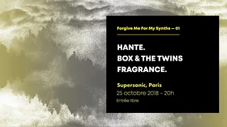 Forgive Me For My Synths: Hante. • Box & the Twins • Fragrance.
