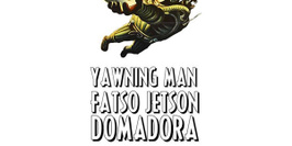 Yawning Man + Fatso Jetson + Domadora