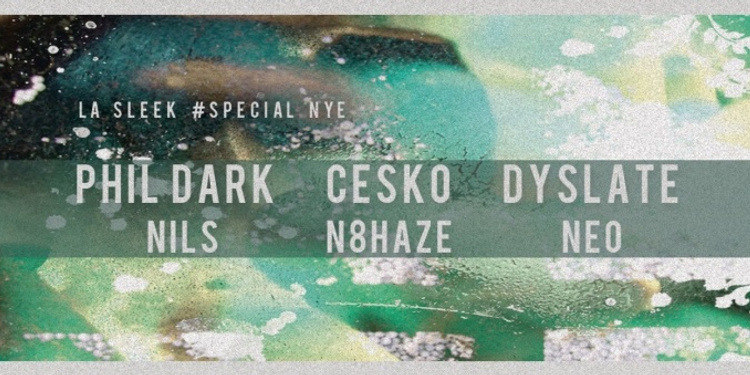 NYE - La Sleek with Cesko, Phil Dark, Nils, Dyslate, N8haze, NEO