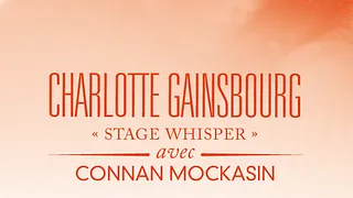 CHARLOTTE GAINSBOURG "Stage Whisper" avec CONNAN MOCKASIN