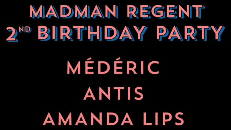 MADMAN REGENT 2ND BIRTHDAY PARTY w/ Antis, Médéric, Amanda Lips, Le Croquant