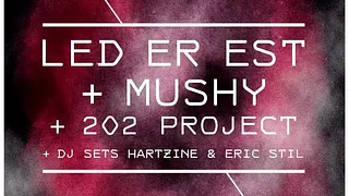 Led Er Est + Mushy + 202 Project