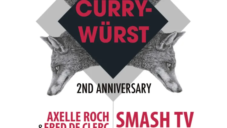 CurryWürst 2ND Anniversary w Smash TV + LOU Berlinger +Alan Aaron + Axelle Roch + Fred de Clerc