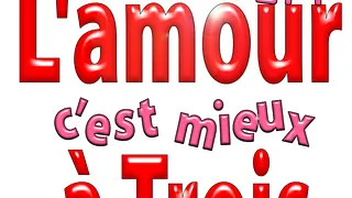 L'AMOUR C'EST MIEUX A TROIS