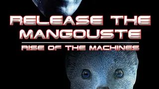 Release The Mangouste : Rise of The Machines