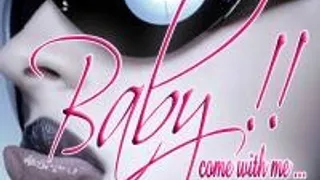 Baby!! Come With Me