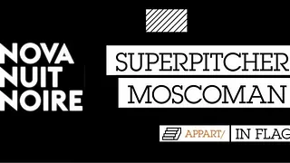 NOVA NUIT NOIRE = SUPERPITCHER & MOSCOMAN
