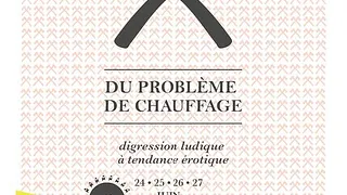 DU PROBLÈME DE CHAUFFAGE disgression ludique à tendance érotique