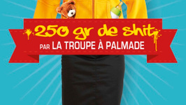 250 grammes de shit / La Troupe à Palmade