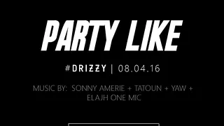 PARTY LIKE #11 #DRIZZY I SONNY AMERIE x TATOUN x YAW x ELAJH ONE MIC