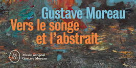 Gustave Moreau. Vers le songe et l'abstrait