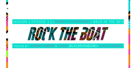 ROCK THE BOAT SEASON III EP IV « Back To The 90’s » feat Clems (BLACKRAINBOW)