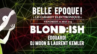 Belle Epoque ! w/ Blond:ish, Edouard!, Dj Moon & Laurent Kemler