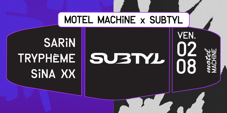 Motel Machine x Subtyl : Sarin, Tryphème, Sina XX