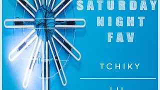 SATURDAY NIGHT FAV // TCHIKY / LIL
