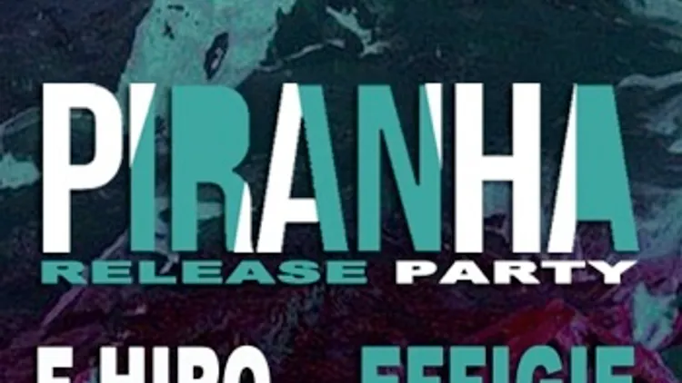 Piranha Relase Party + F. Hiro + Effigie