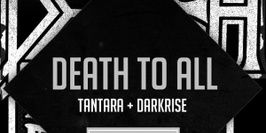Death To All + Tantara + Darkrise