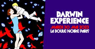 DARWIN EXPERIENCE • MARDI 30 MAI • LA BOULE NOIRE, PARIS