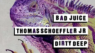 Dirty Deep + Thomas Schoeffler Jr + Bad Juice