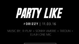 PARTY LIKE  #7 #DRIZZY I 11.03.16 I R-PLAY x SONNY AMERIE x TATOUN x ELAJH ONE MIC I Chez Papillon