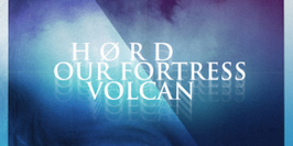 VOLCAN + HøRD + OUR FORTRESS