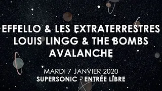 Effello & les Extraterrestres • Louis Lingg & the Bombs • Avalanche / Supersonic (Free entrance)