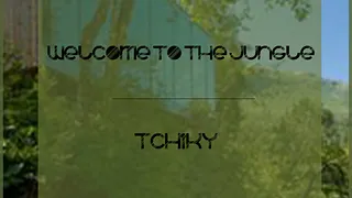 Welcome To The Jungle // Tchiky