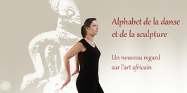 Alphabet de la danse et de la sculpture. Un nouveau regard sur l'art africain