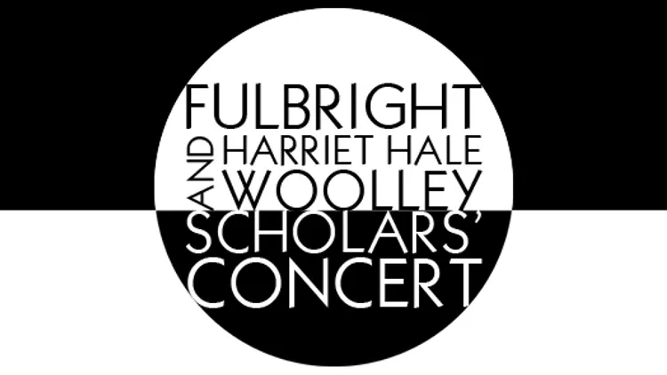 Fulbright-Harriet Hale Woolley Scholars’ Concert